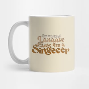 I’m working late, Cause I’m a singer Mug